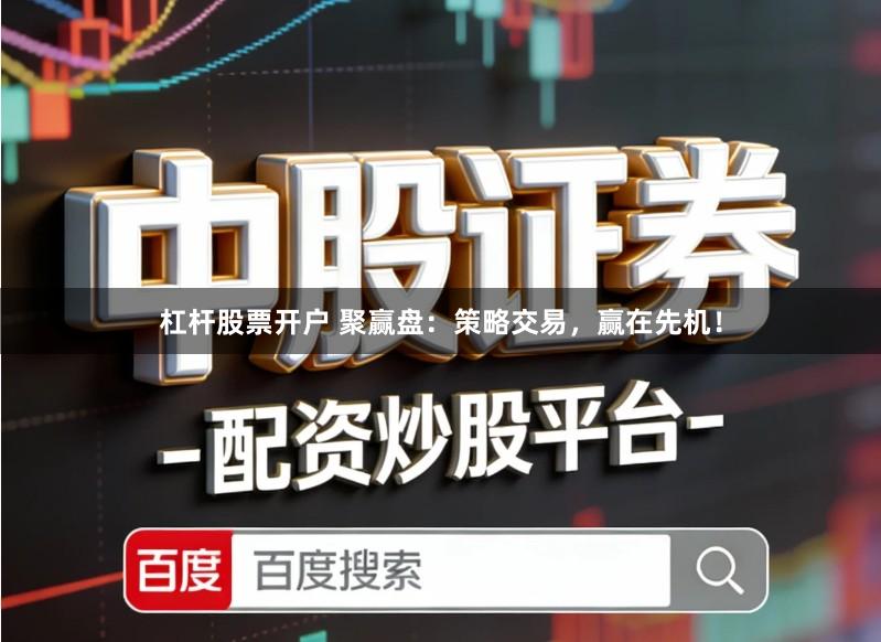 杠杆股票开户 聚赢盘：策略交易，赢在先机！