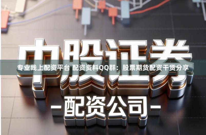 专业线上配资平台 配资资料QQ群：股票期货配资干货分享