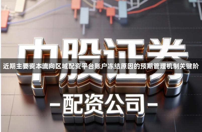 近期主要资本流向区域配资平台账户冻结原因的预期管理机制关键阶