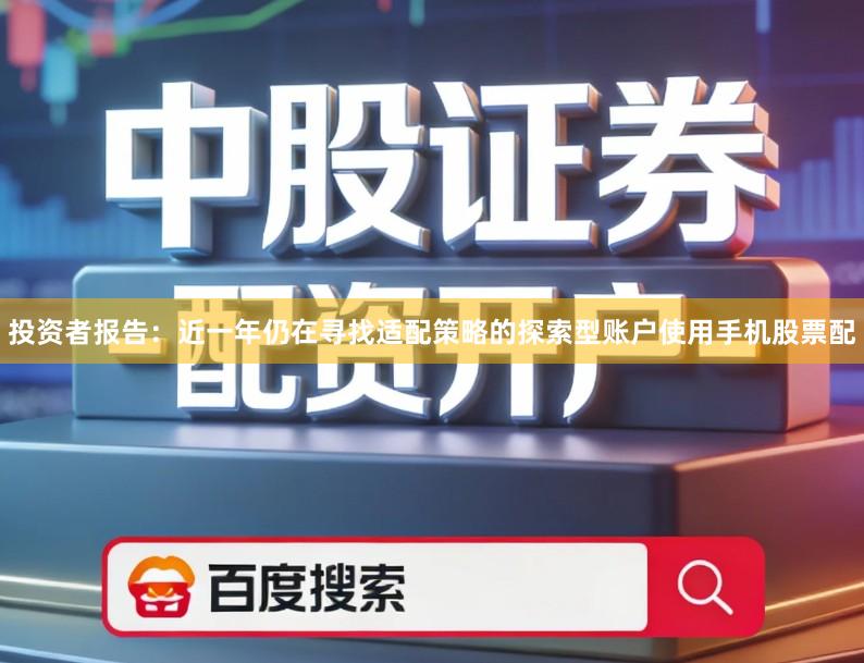 投资者报告：近一年仍在寻找适配策略的探索型账户使用手机股票配