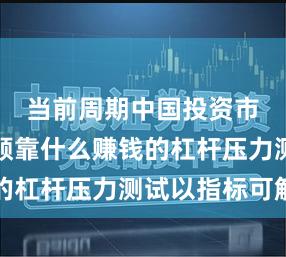 当前周期中国投资市场同花顺靠什么赚钱的杠杆压力测试以指标可解