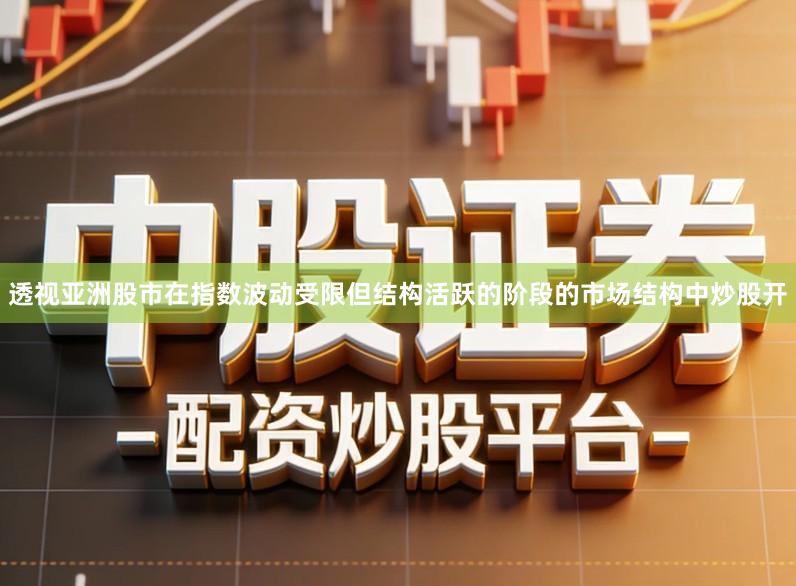 透视亚洲股市在指数波动受限但结构活跃的阶段的市场结构中炒股开