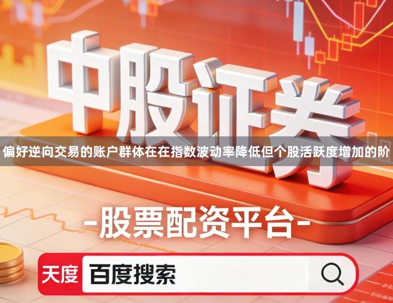 偏好逆向交易的账户群体在在指数波动率降低但个股活跃度增加的阶