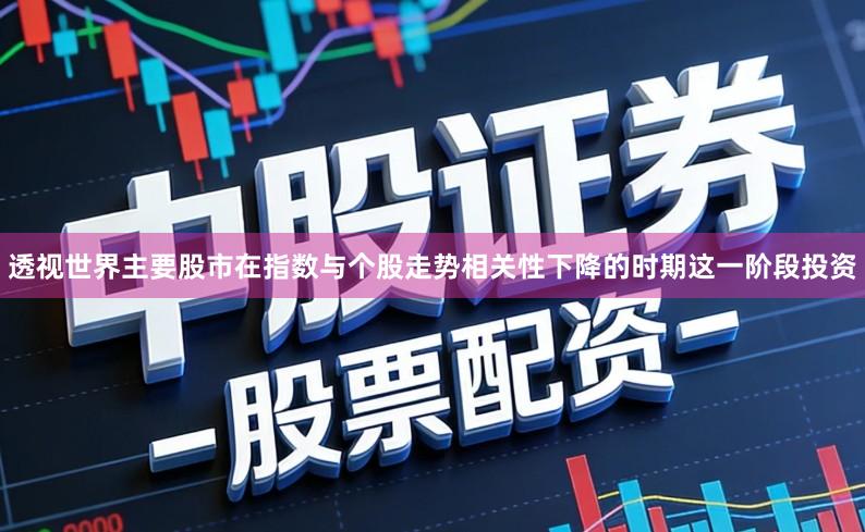 透视世界主要股市在指数与个股走势相关性下降的时期这一阶段投资