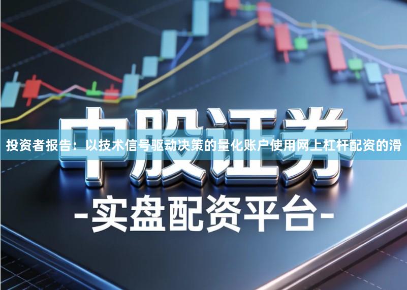 投资者报告：以技术信号驱动决策的量化账户使用网上杠杆配资的滑