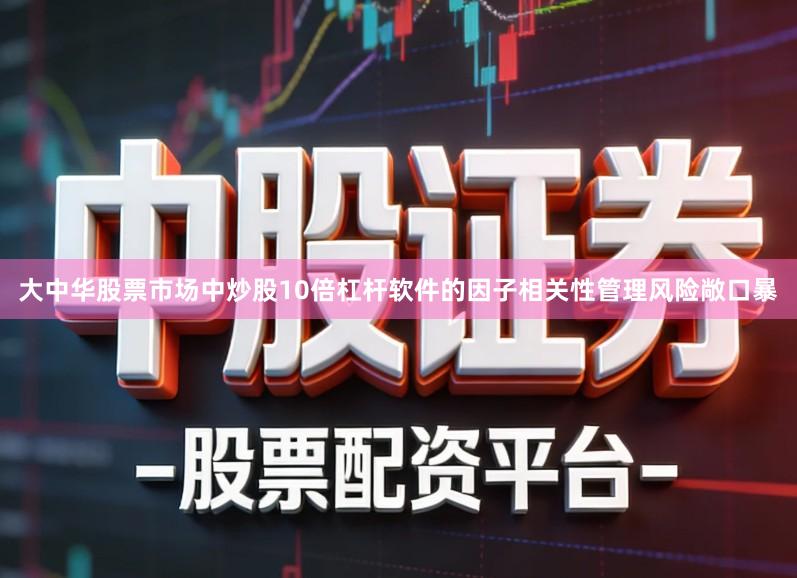 大中华股票市场中炒股10倍杠杆软件的因子相关性管理风险敞口暴