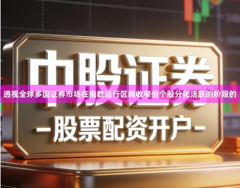 透视全球多国证券市场在指数运行区间收窄但个股分化活跃的阶段的