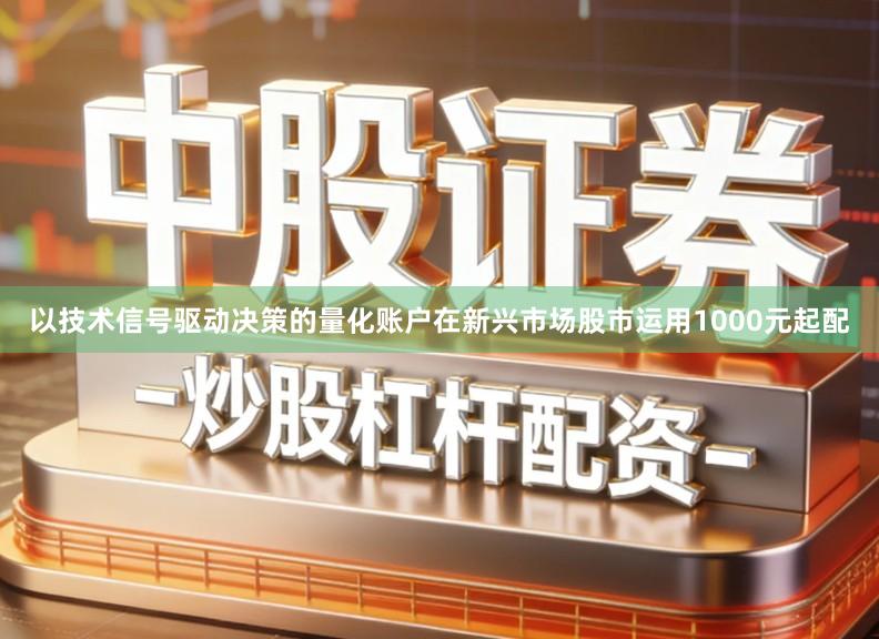 以技术信号驱动决策的量化账户在新兴市场股市运用1000元起配