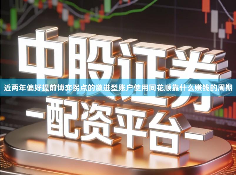 近两年偏好提前博弈拐点的激进型账户使用同花顺靠什么赚钱的周期