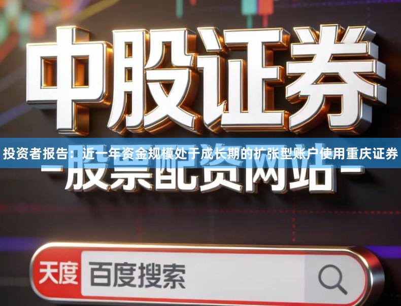 投资者报告：近一年资金规模处于成长期的扩张型账户使用重庆证券