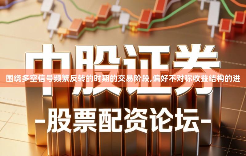 围绕多空信号频繁反转的时期的交易阶段,偏好不对称收益结构的进
