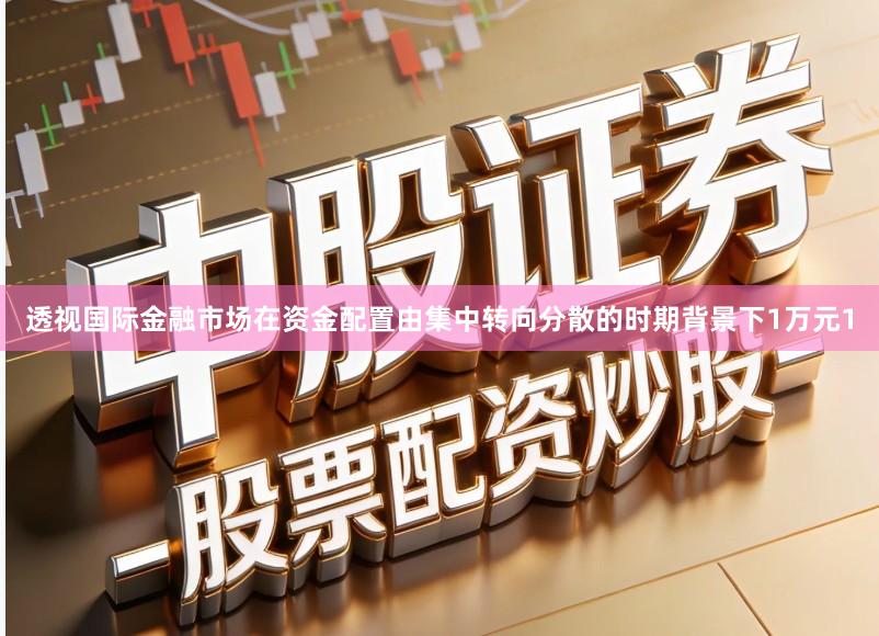 透视国际金融市场在资金配置由集中转向分散的时期背景下1万元1