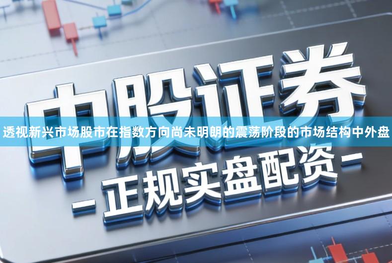透视新兴市场股市在指数方向尚未明朗的震荡阶段的市场结构中外盘
