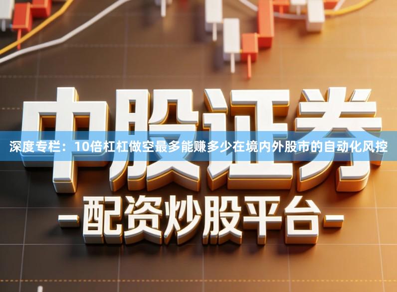 深度专栏:10倍杠杠做空最多能赚多少在境内外股市的自动化风控